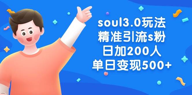 soul3.0玩法精准引流s粉，日加200人单日变现500+-芸启轻创