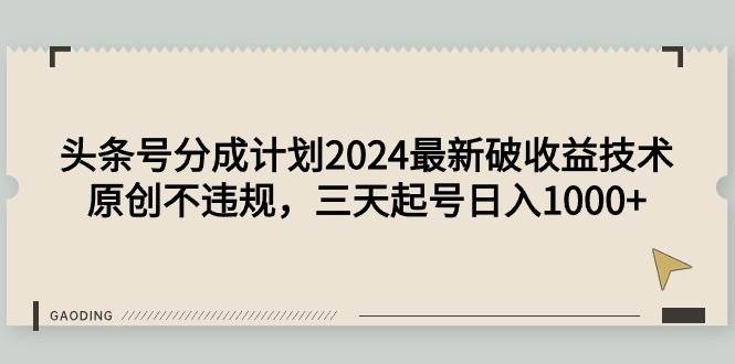 头条号分成计划2024最新破收益技术，原创不违规，三天起号日入1000+-芸启轻创