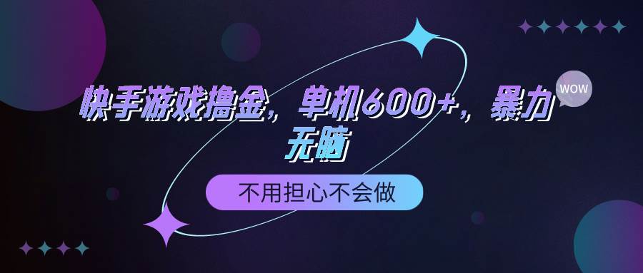 快手游戏100%转化撸金，单机600+，不用担心不会做-芸启轻创