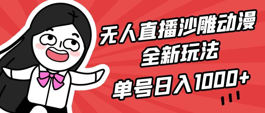 无人直播沙雕动漫全新玩法，单号日入1000+，小白可做，详细教程-芸启轻创