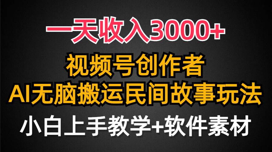 一天收入3000+，视频号创作者分成，民间故事AI创作，条条爆流量，小白也能轻松上手-芸启轻创