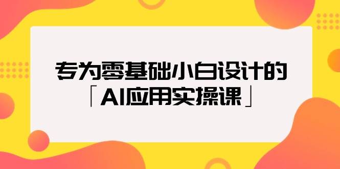 专为零基础小白设计的「AI应用实操课」-芸启轻创