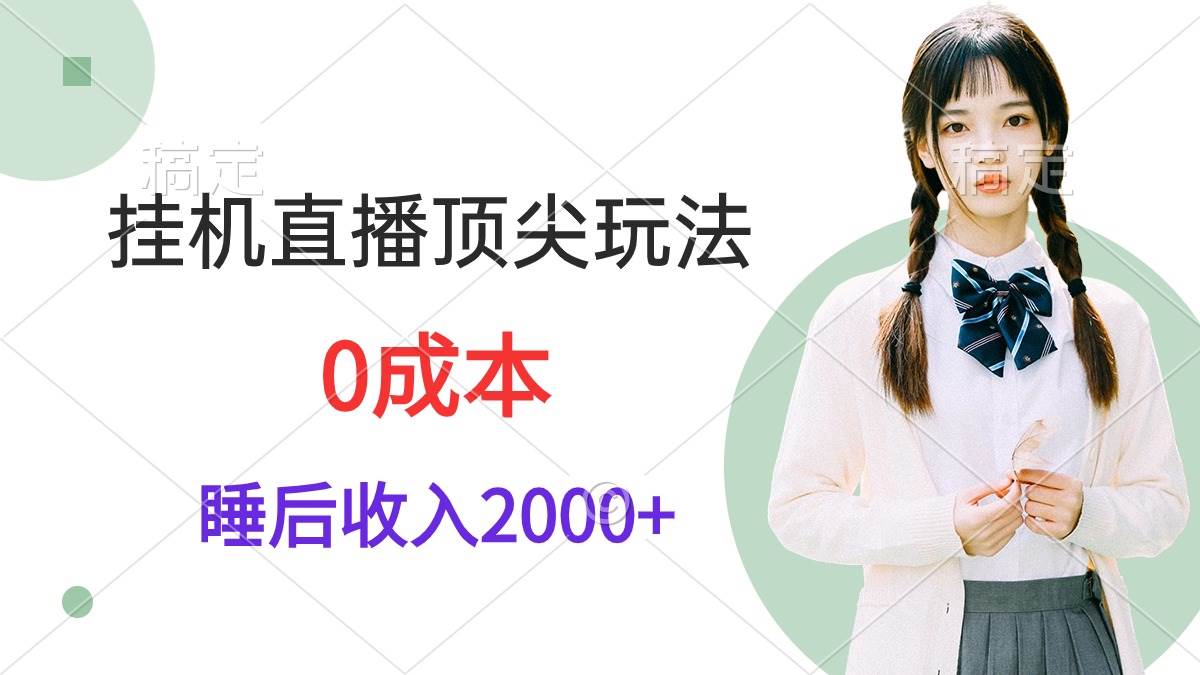 挂机直播顶尖玩法，睡后日收入2000+、0成本，视频教学-芸启轻创