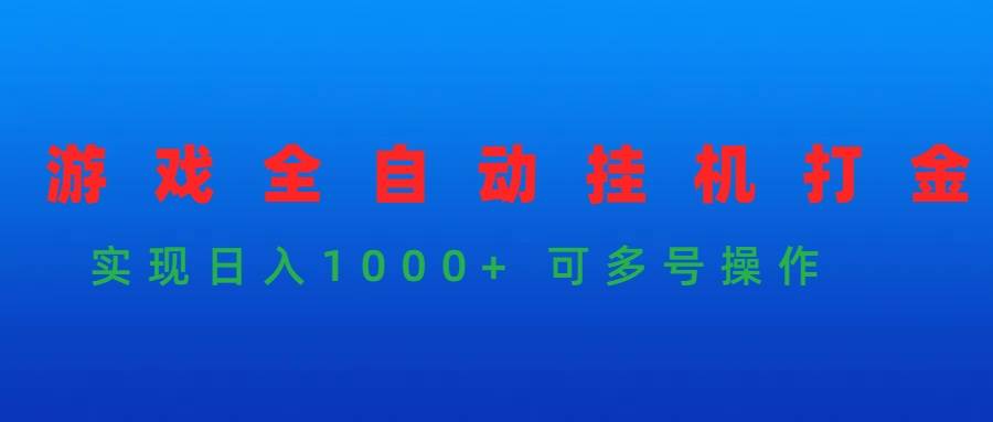 游戏全自动挂机打金项目，实现日入1000+ 可多号操作-芸启轻创