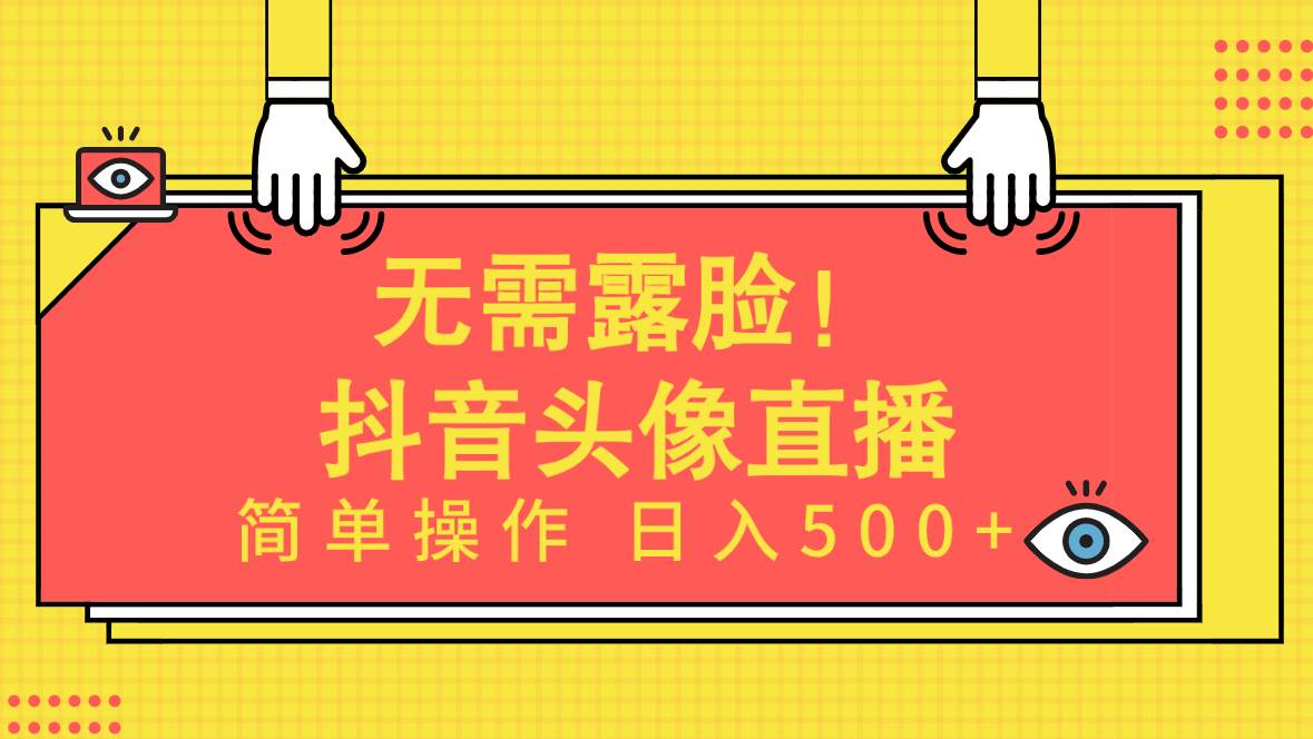 无需露脸！Ai头像直播项目，简单操作日入500+！-芸启轻创
