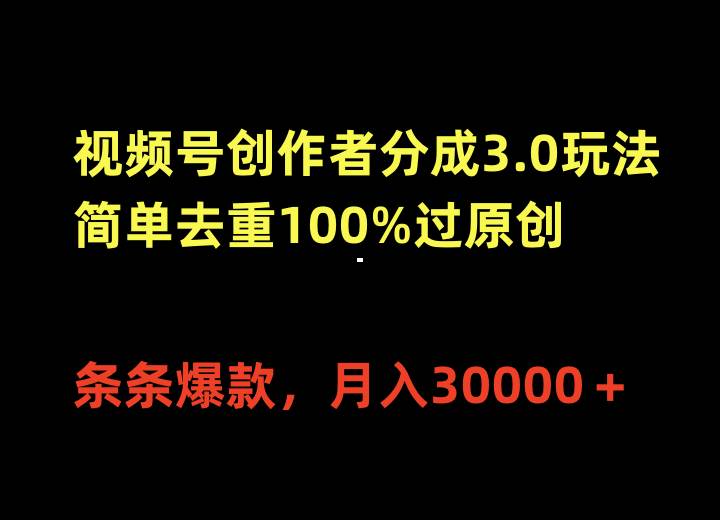 视频号创作者分成3.0玩法，简单去重100%过原创，条条爆款，月入30000＋-芸启轻创