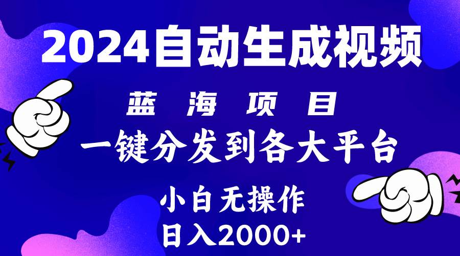 2024年最新蓝海项目 自动生成视频玩法 分发各大平台 小白无脑操作 日入2k+-芸启轻创