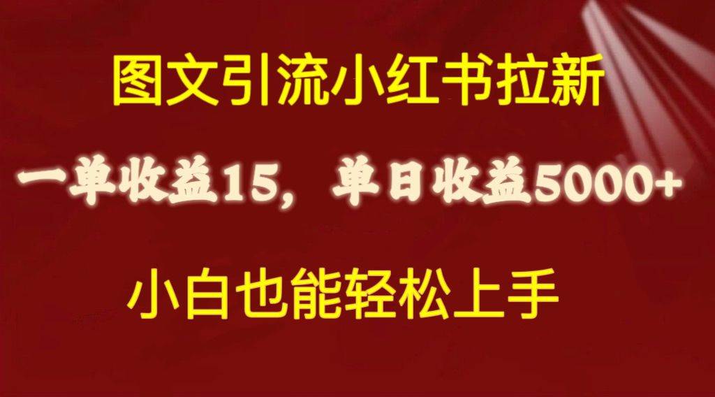 图文引流小红书拉新一单15元，单日暴力收益5000+，小白也能轻松上手-芸启轻创