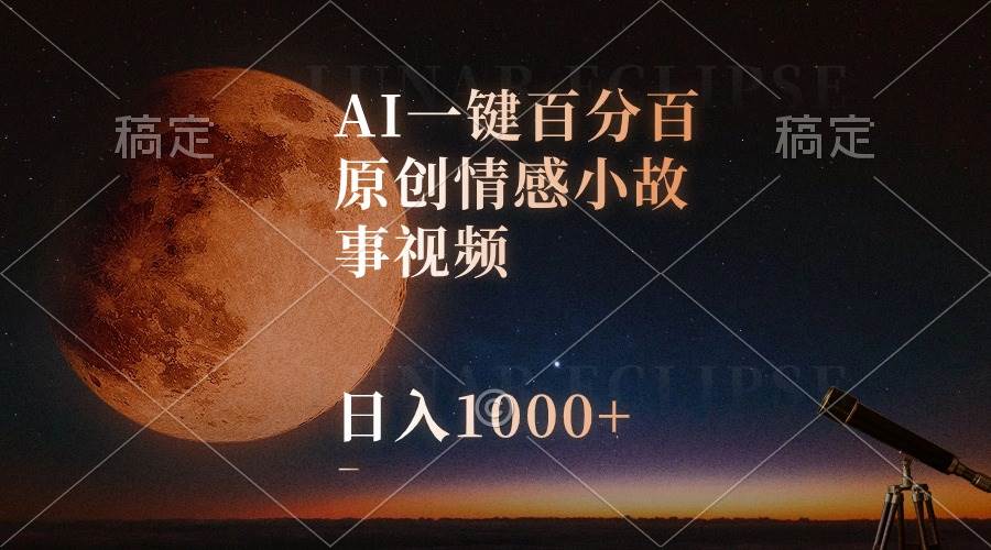 AI一键百分百原创情感小故事视频，视频号最顶赛道，日入1000+-芸启轻创