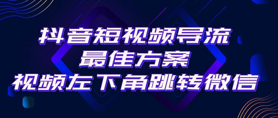 抖音短视频引流导流最佳方案，视频左下角跳转微信，外面500一单，利润200+-芸启轻创