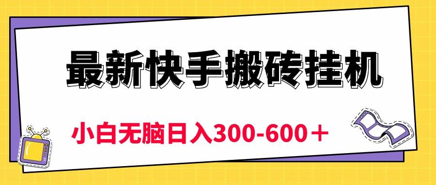 最新快手搬砖挂机，5分钟6元!  小白无脑日入300-600＋-芸启轻创