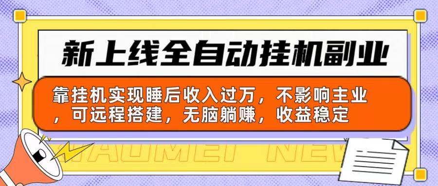 新上线全自动挂机副业：靠挂机实现睡后收入过万，不影响主业可远程搭建...-芸启轻创
