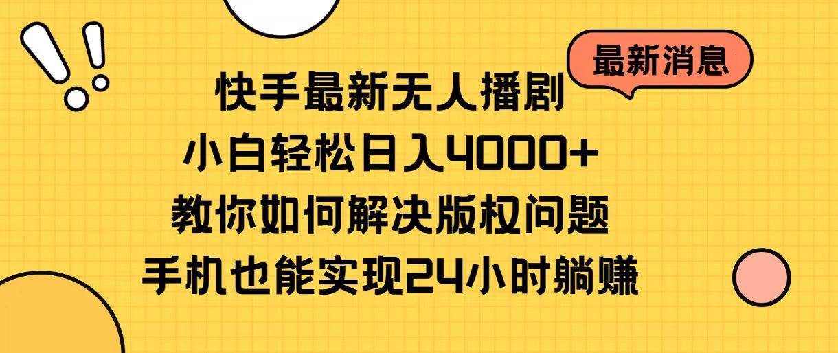 快手最新无人播剧，小白轻松日入4000+教你如何解决版权问题，手机也能...-芸启轻创