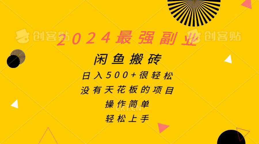 2024最强副业，闲鱼搬砖日入500+很轻松，操作简单，轻松上手-芸启轻创
