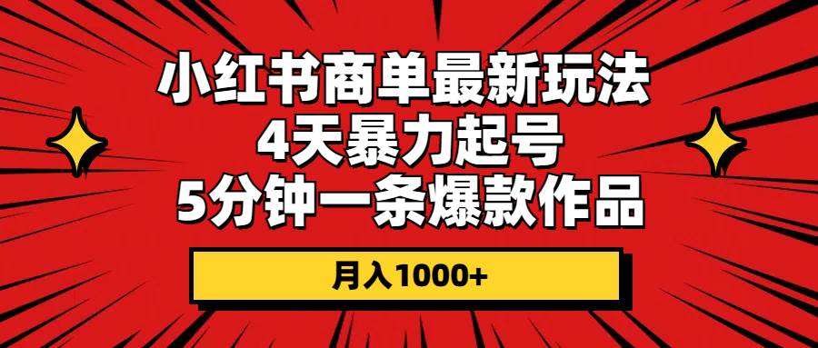 小红书商单最新玩法 4天暴力起号 5分钟一条爆款作品 月入1000+-芸启轻创