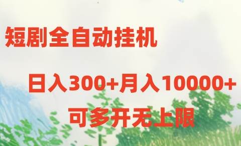 短剧全自动挂机项目：日入300+月入10000+-芸启轻创