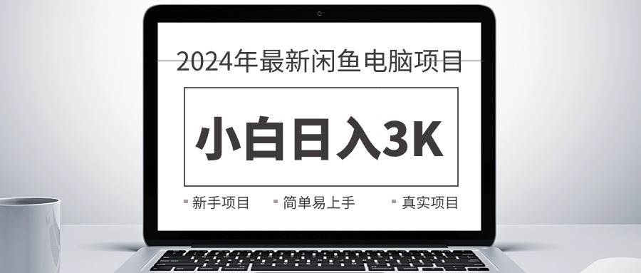 2024最新闲鱼卖电脑项目，新手小白日入3K+，最真实的项目教学-芸启轻创