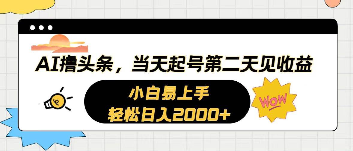 AI撸头条，当天起号，第二天见收益。轻松日入2000+-芸启轻创