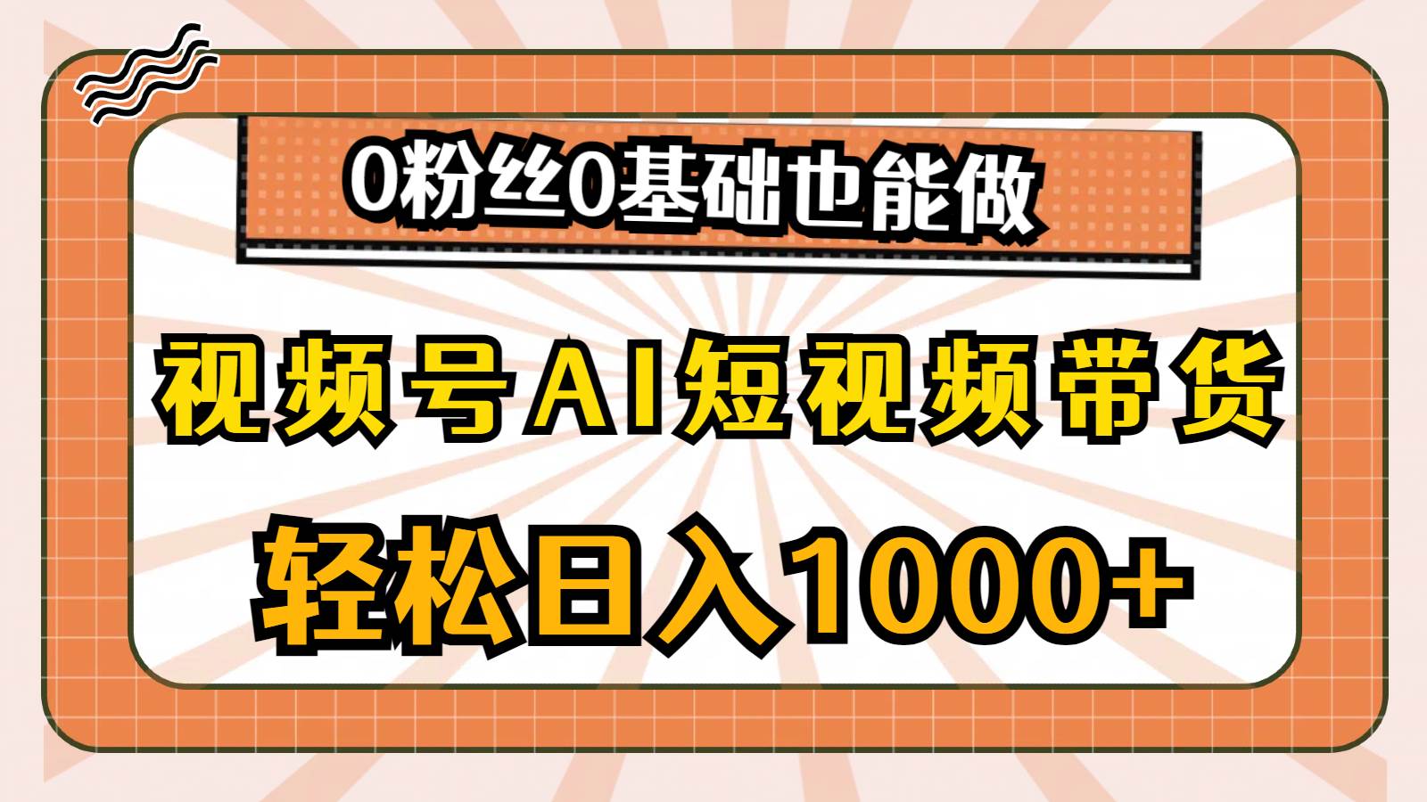视频号AI短视频带货，轻松日入1000+，0粉丝0基础也能做-芸启轻创