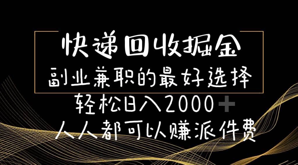 快递回收掘金副业的最好选择轻松一天2000-人人都可以赚派件费-芸启轻创