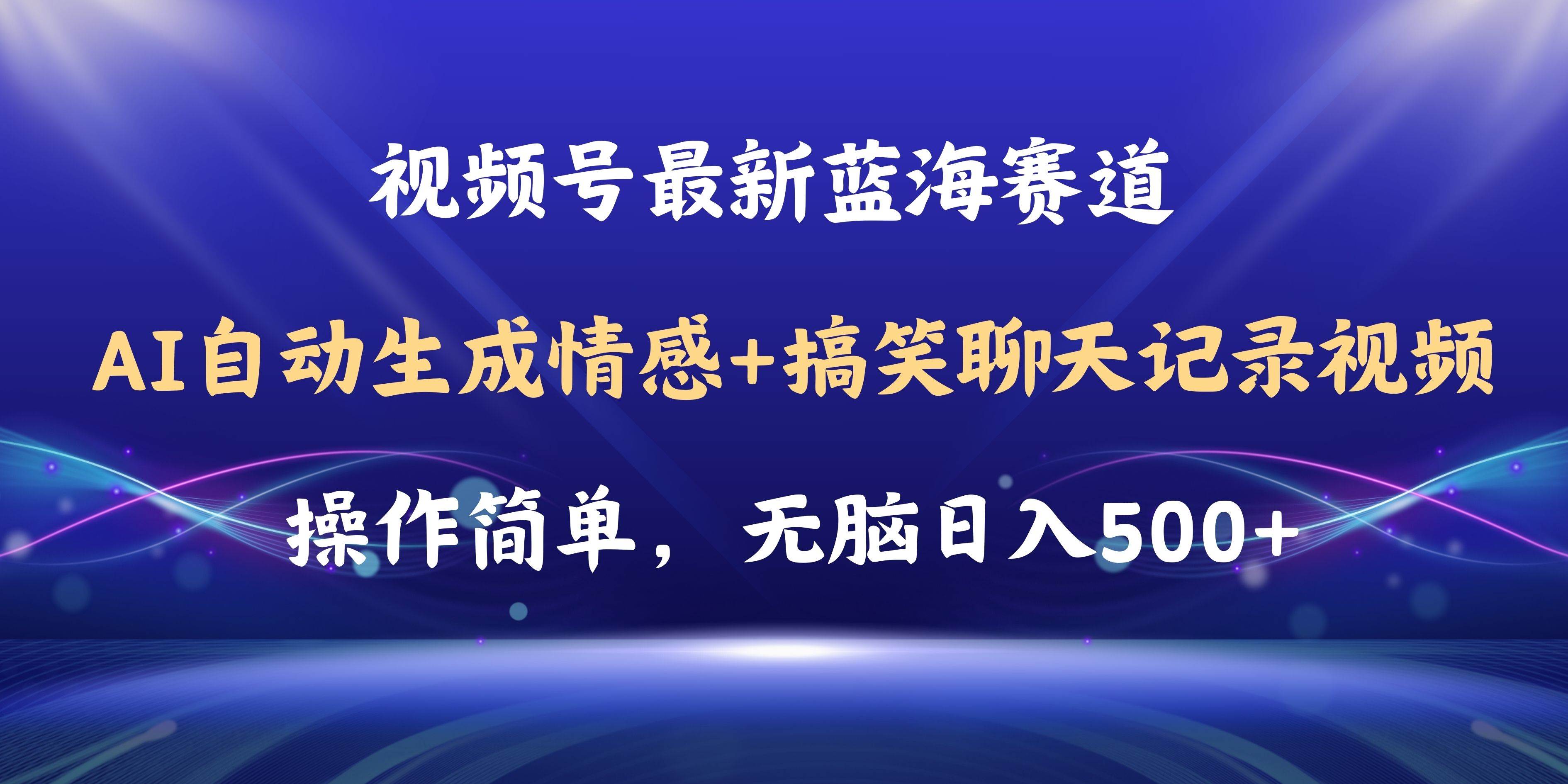 视频号AI自动生成情感搞笑聊天记录视频，操作简单，日入500+教程+软件-芸启轻创