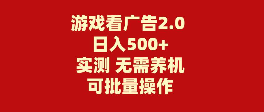 游戏看广告2.0  无需养机 操作简单 没有成本 日入500+-芸启轻创