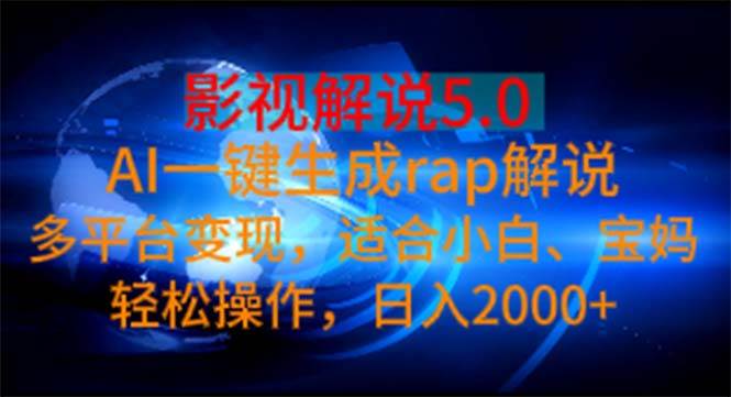影视解说5.0  AI一键生成rap解说 多平台变现，适合小白，日入2000+-芸启轻创