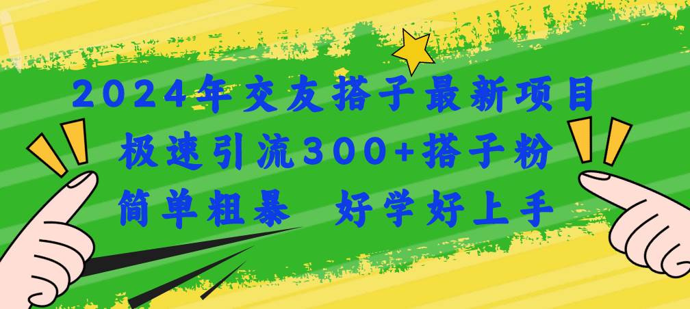 2024年交友搭子最新项目，极速引流300+搭子粉，简单粗暴，好学好上手-芸启轻创