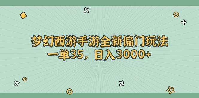 梦幻西游手游全新偏门玩法，一单35，日入3000+-芸启轻创