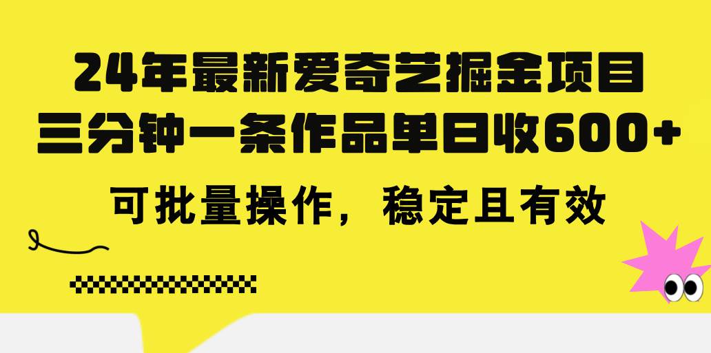 24年 最新爱奇艺掘金项目，三分钟一条作品单日收600+，可批量操作，稳...-芸启轻创