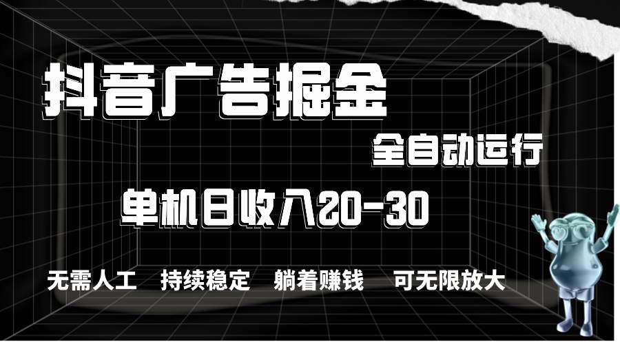 抖音广告掘金，单机产值20-30，全程自动化操作-芸启轻创