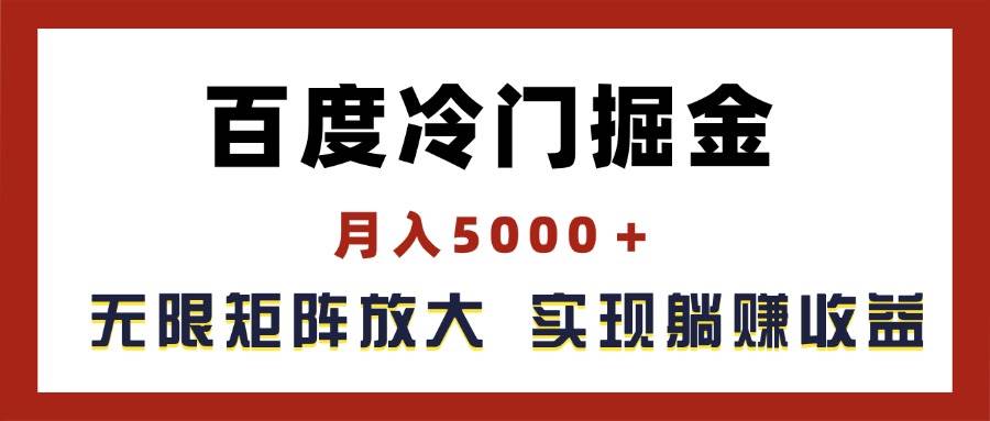 百度冷门掘金，月入5000＋，无限矩阵放大，实现管道躺赚收益-芸启轻创