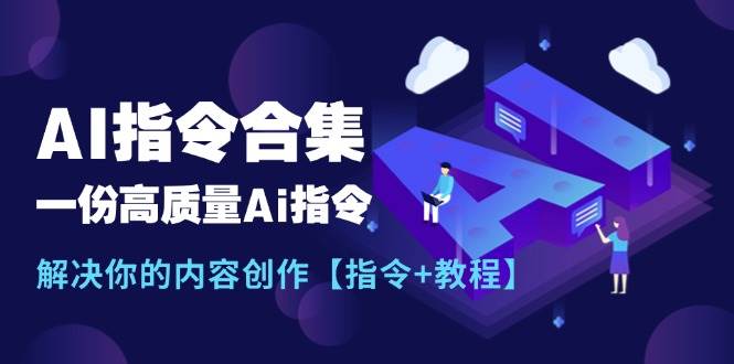 最新AI指令合集，一份高质量Ai指令，解决你的内容创作【指令+教程】-芸启轻创