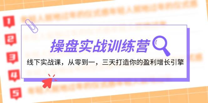 操盘实操训练营：线下实战课，从零到一，三天打造你的盈利增长引擎-芸启轻创